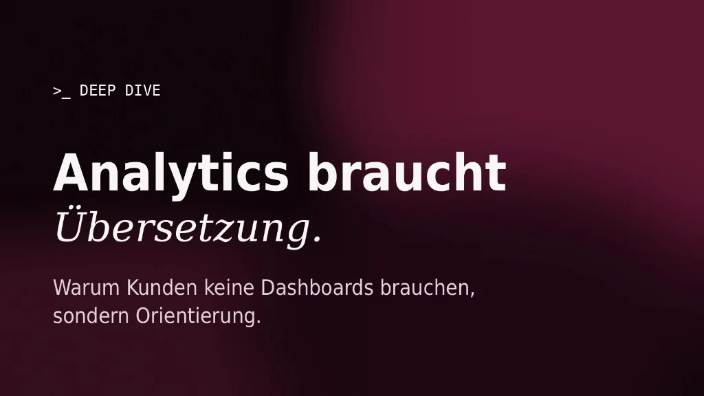 Analytics braucht Übersetzung – Warum Kunden keine Dashboards brauchen, sondern Orientierung