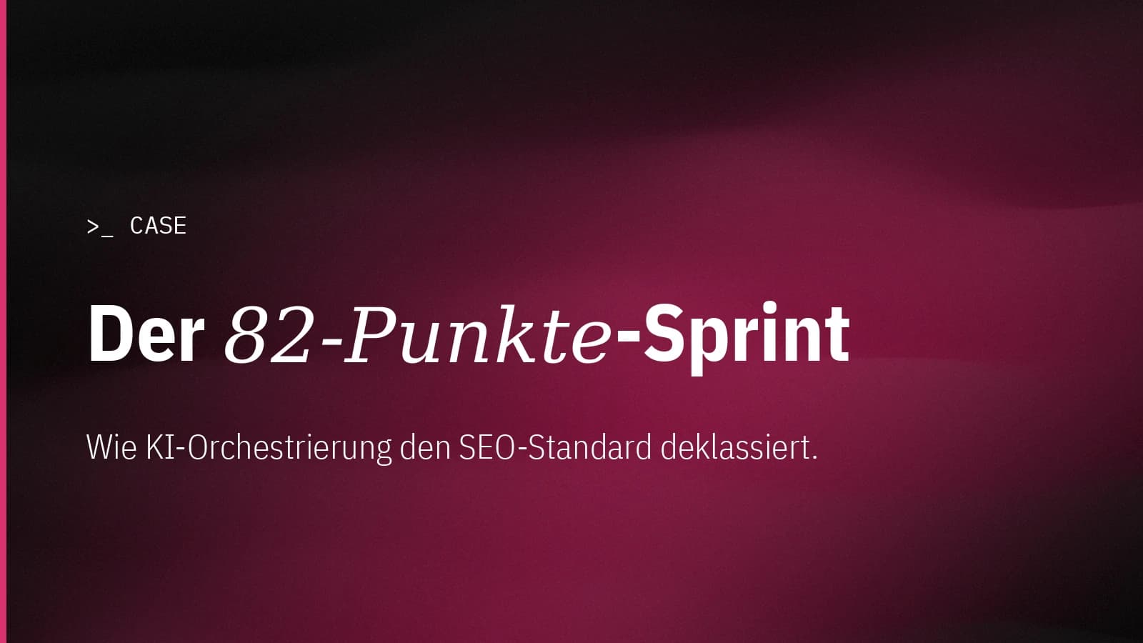 Case: 82-Punkte-Sprint mit KI-Orchestrierung für SEO und GEO