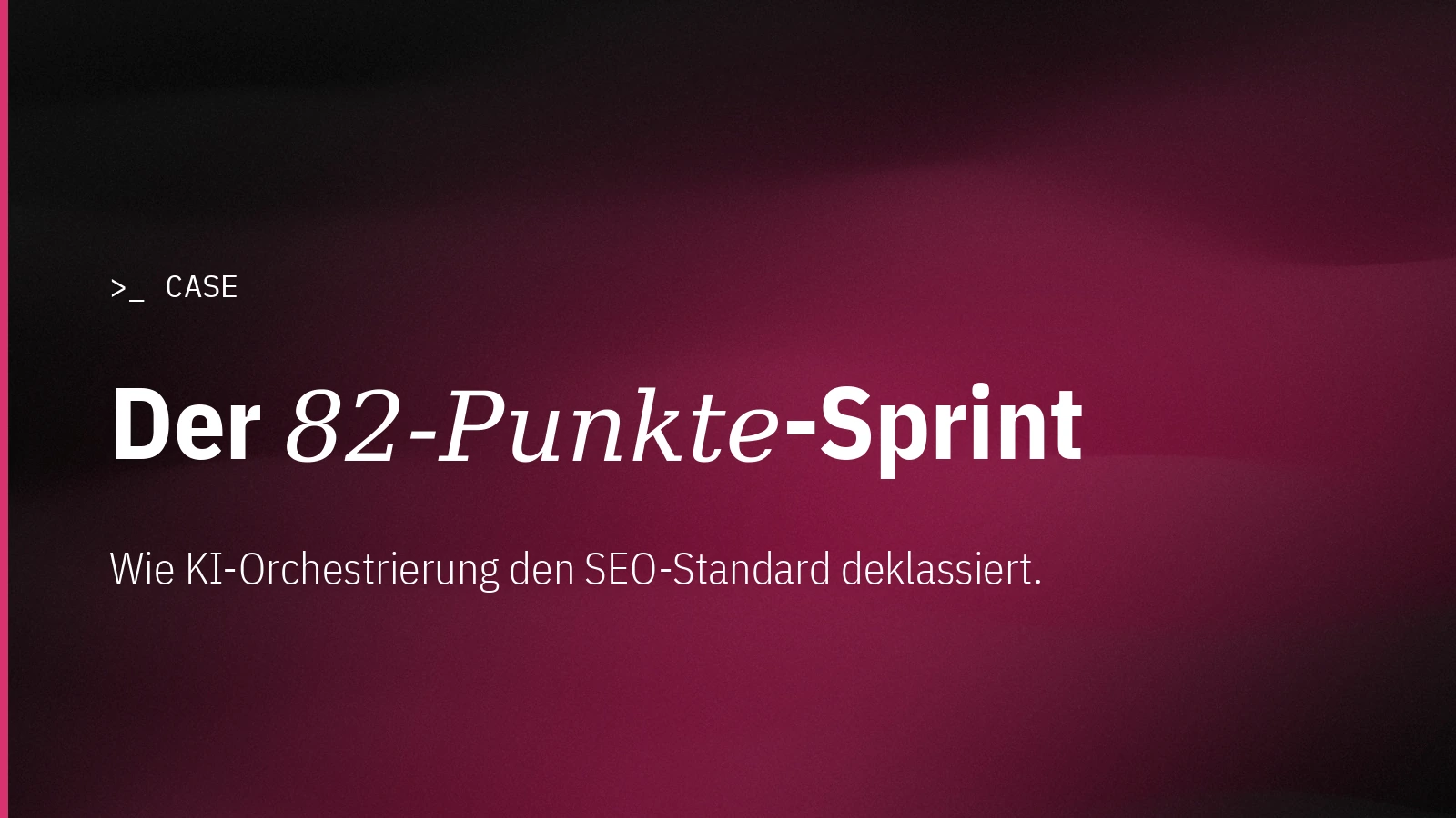 Case: 82-Punkte-Sprint mit KI-Orchestrierung für SEO und GEO